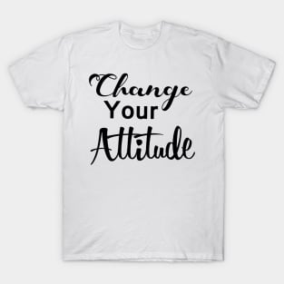 Change your attitude T-Shirt